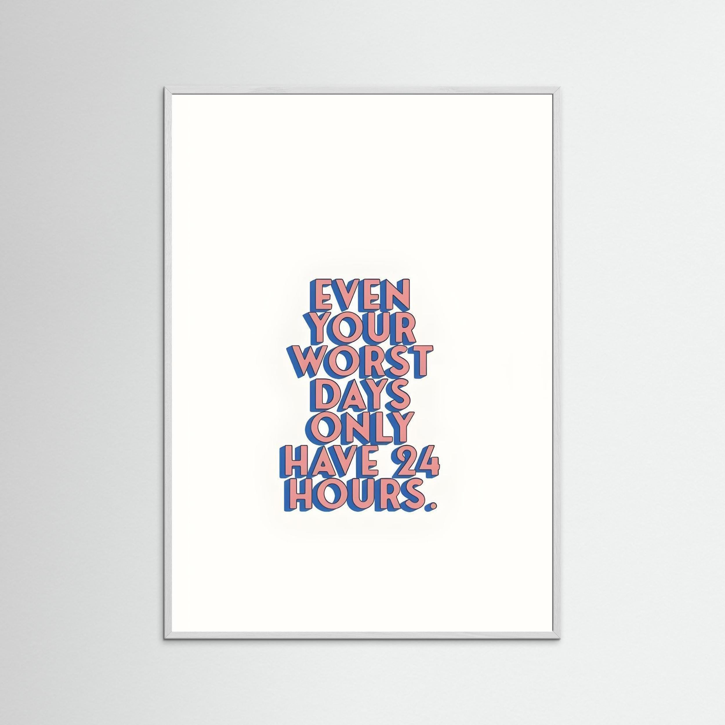 “Even Your Worst Days Only Have 24 Hours.”