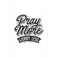 Black hand-lettered typography reading Pray More, Worry Less.