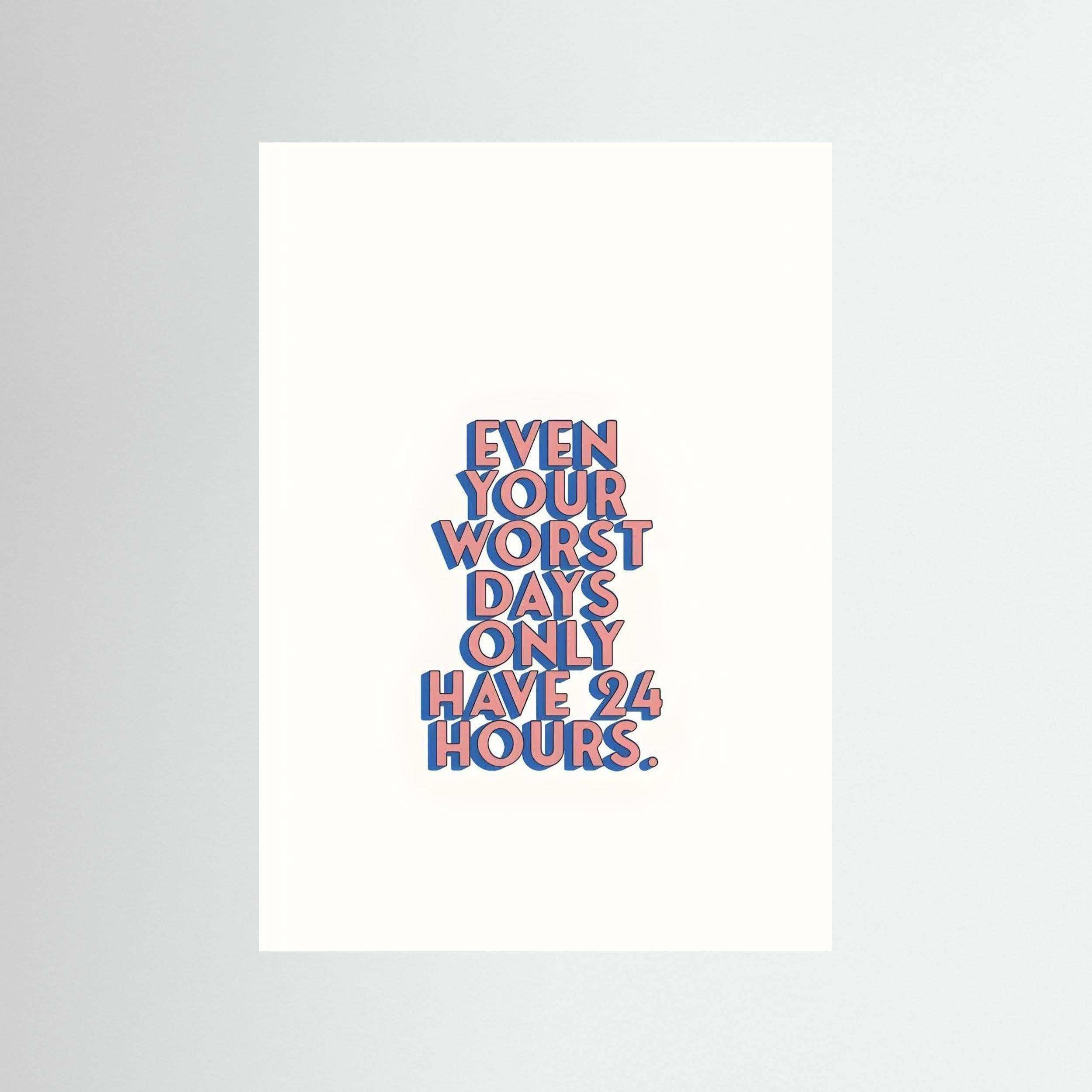 “Even Your Worst Days Only Have 24 Hours.”